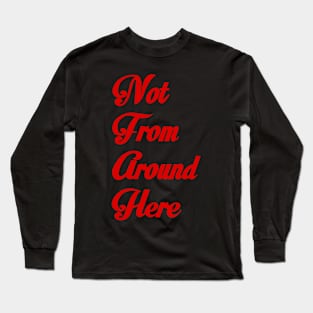 Not from around here Long Sleeve T-Shirt